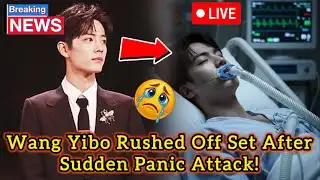 BREAKING NEWS!!!: Wang Yibo Rushed Off Set After Sudden Panic Attack!