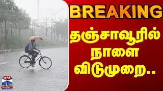 Breaking || TN Rains | Thanjavur| தஞ்சாவூரில் நாளை விடுமுறை..