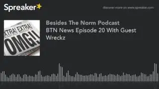 BTN News Episode 20 With Guest Wreckz