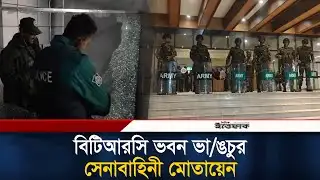 বিটিআরসি ভবন ভা/ঙচুর সেনাবাহিনী মোতায়েন | BTRC | BD Army | BD Police | Ittefaq