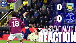 Burnley 0-0 Everton | Instant Match Reaction
