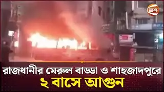 রাজধানীর মেরুল বাড্ডা ও শাহজাদপুরে ২ বাসে আ-গু-ন | Bus Fire | Dhaka | Channel 24