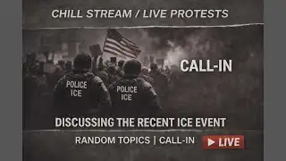 CALL-IN CHILL STREAM/LIVE PROTESTS | DISCUSSING THE RECENT ICE EVEN
