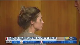 Carjacking, kidnapping suspect entered a plea of not guilty