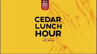 CEDAR LUNCH HOUR PRAYER (FRIDAY MIRACLE SERVICE)