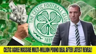 Celtic Agree MASSIVE Multi Million Pound Deal After Latest Reveal!
