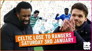 CELTIC LOSE TO RANGERS | SATURDAY 3RD JANUARY