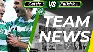 Celtic V Falkirk TEAM NEWS