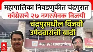 Chandrapur Mahapalika Congress News : महापालिका निवडणुकीत चंद्रपुरात काँग्रेसचे २७  नगरसेवक विजयी