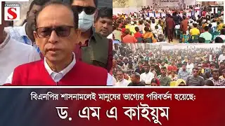 বিএনপির শাসনামলেই মানুষের ভাগ্যের পরিবর্তন হয়েছে: ড. এম এ কাইয়ুম | Channel S News