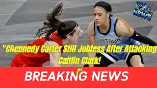 Chennedy Carter Still Jobless After Attacking Caitlin Clark!
