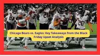 Chicago Bears vs. Eagles: Key Takeaways from the Black Friday Upset Analysis