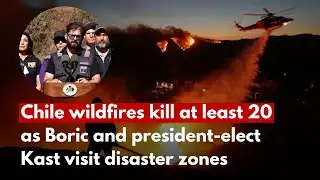 Chile wildfires kill at least 20 as Boric and president-elect Kast visit disaster zones