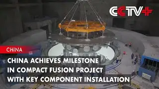 China Achieves Milestone in Compact Fusion Project with Key Component Installation