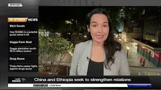 China and Ethiopia seek to strengthen relations