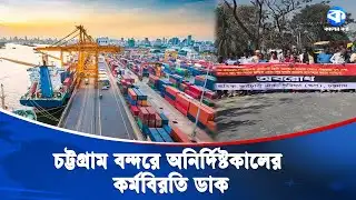 এবার অনির্দিষ্টকালের কর্মবিরতির ডাক চট্টগ্রাম বন্দরে | Chittagong Port | Kaler Kantho