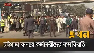 মুখোমুখি অবস্থানের বন্দর কর্তৃপক্ষ ও শ্রমিক কর্মচারীরা | Chittagong Port | Strike | Ekhon TV