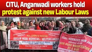 CITU, Anganwadi workers hold protest against new Labour Laws