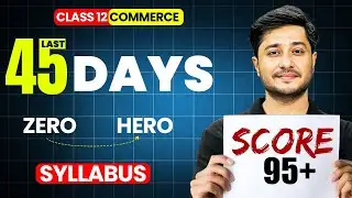 Class 12 COMMERCE : Last 45 Days Plan 🔥 Zero to 95% Strategy