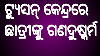 ଟ୍ୟୁସନ୍ କେନ୍ଦ୍ରରେ ଛାତ୍ରୀଙ୍କୁ ଗଣଦୁଷ୍କର୍ମ, coaching centre mein chhatri ko gana dushkarm News update 