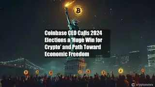 Coinbase CEO Calls 2024 Elections a ‘Huge Win for Crypto’ and Path