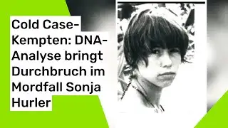 Cold Case Kempten: DNA analysis brings breakthrough in the Sonja Hurler murder case