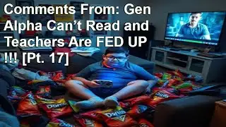 Comments From: Gen Alpha Can’t Read and Teachers Are FED UP !!! [Pt. 17]