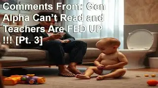 Comments From: Gen Alpha Can’t Read and Teachers Are FED UP !!! [Pt. 3]