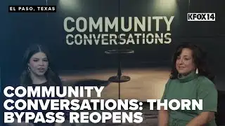 Community Conversations: Thorn Bypass lanes open as construction progresses in El Paso