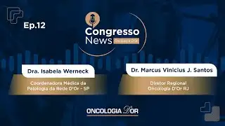 Congresso News 2025 - EP 12 - Dra. Isabela Werneck e Dr. Marcus Vinicius J. Santos