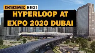 Construction Week In Focus: Hyperloop at Expo 2020 Dubai and beyond 🇦🇪