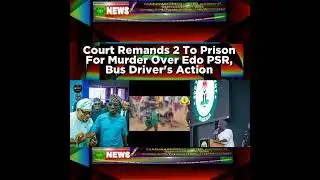 Court Remands 2 To Prison For Murder Over Edo PSR, Bus Driver