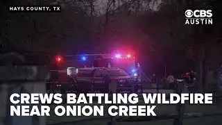 Crews battle 150-acre Onion Creek Fire near Buda
