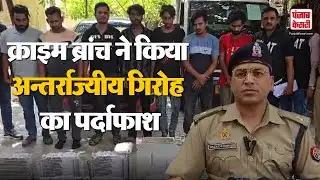 Crime Branch Ghaziabad: गाजियाबाद की क्राइम ब्रांच ने किया अन्तर्राज्यीय गिरोह का पर्दाफाश
