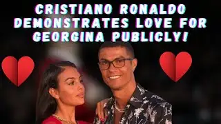 CRISTIANO RONALDO DEMONSTRATES LOVE FOR GEORGINA PUBLICLY!