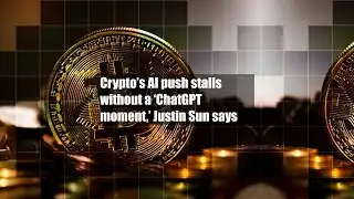 Crypto’s AI push stalls without a ‘ChatGPT moment,’ Justin Sun says