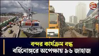 বন্দর কার্যক্রম বন্ধ, বর্হিনোঙ্গরে অপেক্ষায় ৯৬ জাহাজ | Ctg | port Strike Update | Chattogram 24