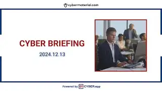 Cyber Briefing 2024.12.13