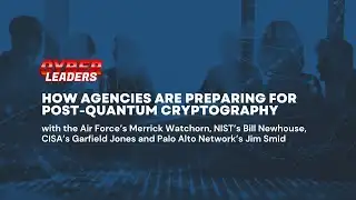 Cyber Leaders Exchange: IT leaders on how agencies are preparing for post-quantum cybersecurity