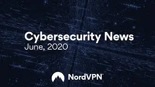 Cybersecurity News (June, 2020) | NordVPN