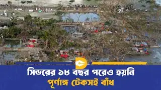 সিডরের ১৮ বছর পরেও হয়নি পূর্ণাঙ্গ টেকসই বাঁধ | Cyclone Sidr | Dhaka Journal
