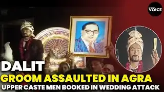 Dalit Groom Assaulted in Agra | Upper Caste Men Booked in Wedding Attack