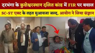 Darbhanga में दलित विवाद पर बवाल, FIR में निर्दोषों को फंसाने का आरोप, पीड़ित से मिले SC-ST अयोग…!