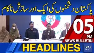 Dawn News Headlines: 5 PM | Pakistan Foils Another Major Enemy Conspiracy