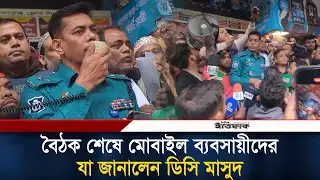 বৈঠক শেষে মোবাইল ব্যবসায়ীদের যা জানালেন ডিসি মাসুদ | DC Masud | Mobile Seller | Ittefaq