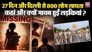 Delhi Missing Case: 27 दिनों में कहाँ गायब हुए दिल्ली से महिलाएं, लड़कियां और बच्चे ? | Delhi Crime