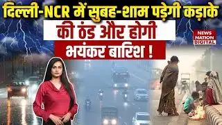 Delhi-NCR में सुबह-शाम पड़ेगी कड़ाके की ठंड और होगी Heavy Rain ! IMD | Cold Wave | weather Forecast