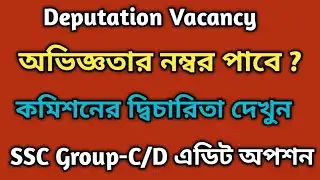 Deputation Vacancy অভিজ্ঞতার নম্বর পাবে?Group-C/D এডিট অপশন।।