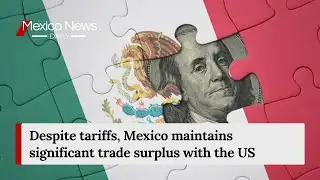 Despite tariffs, Mexico maintains significant trade surplus with the US