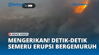 Detik-detik Mengerikan Semeru Erupsi Keluarkan Gemuruh Api!
